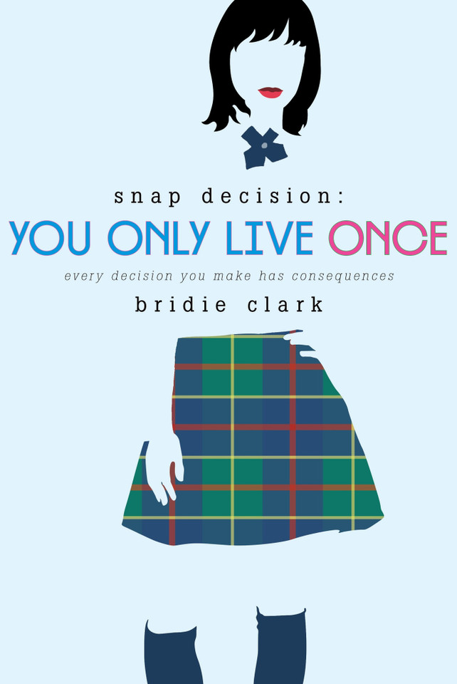 You Only Live Once: Every Decision You Make Has Consequences (Snap Decision #2) book cover by Bridie Clark