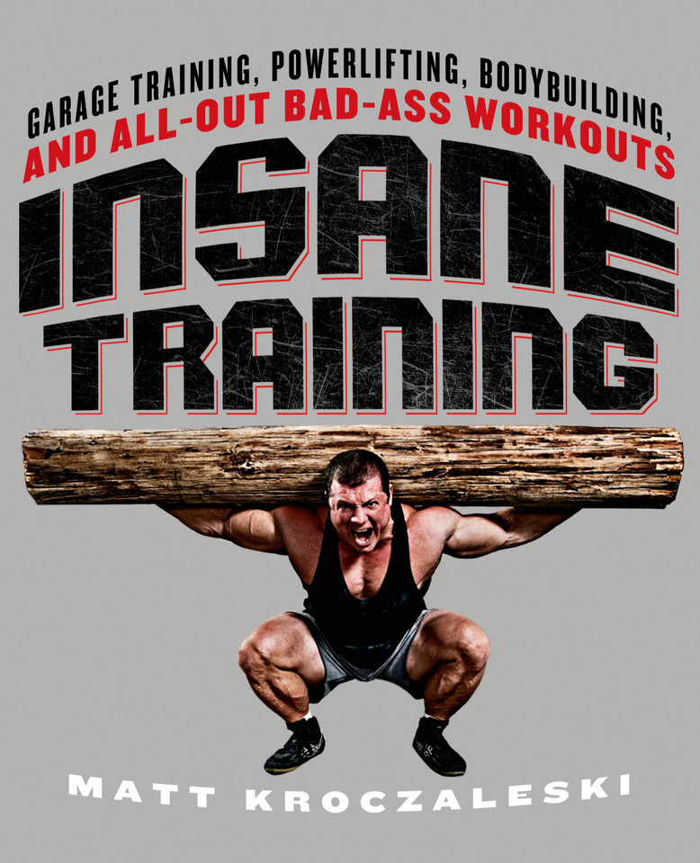 Insane Training: Garage Training, Powerlifting, Bodybuilding, and All-Out Bad-Ass Workouts book cover by Matt Kroczaleski