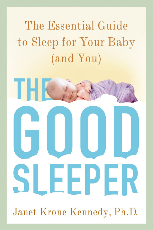 The Good Sleeper: The Essential Guide to Sleep for Your Baby--and You book cover by Janet Krone Kennedy, PhD