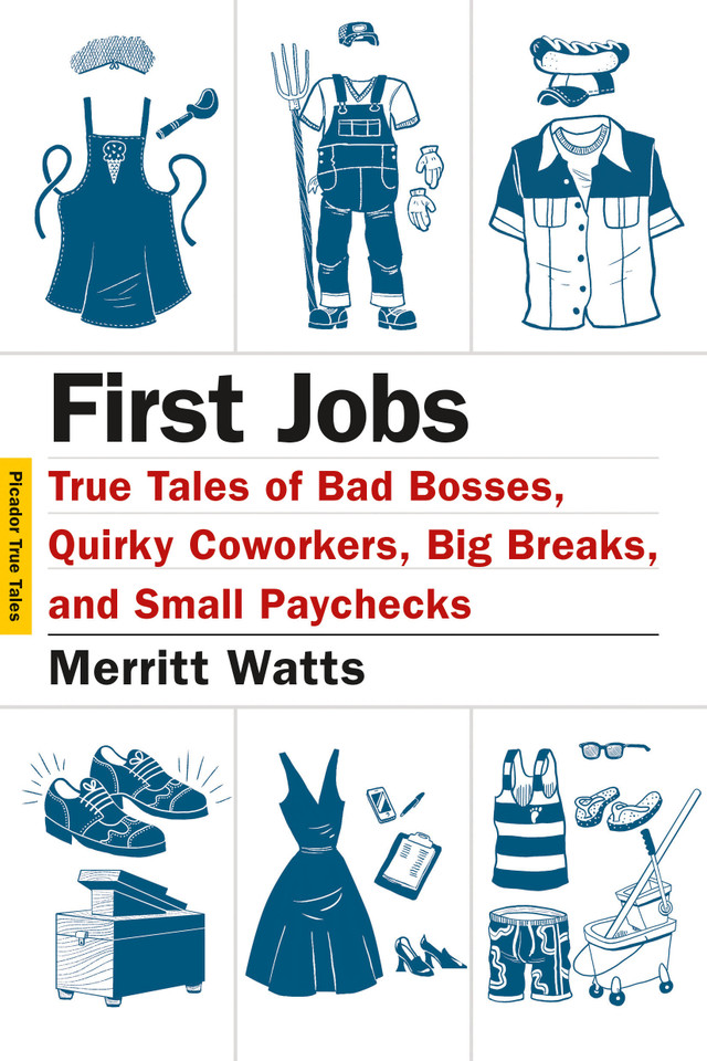 First Jobs: True Tales of Bad Bosses, Quirky Coworkers, Big Breaks, and Small Paychecks (Picador True Tales) book cover by Merritt Watts