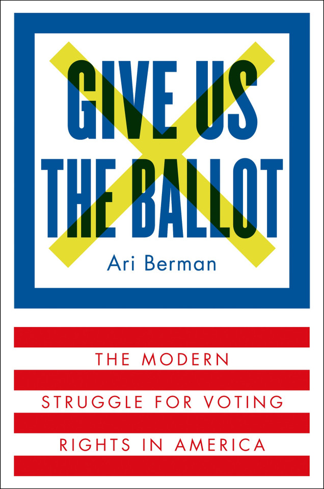 Give Us the Ballot: The Modern Struggle for Voting Rights in America book cover by Ari Berman