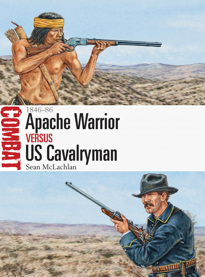 Apache Warrior vs US Cavalryman: 1846–86 (Combat #19) [9781472812469]
