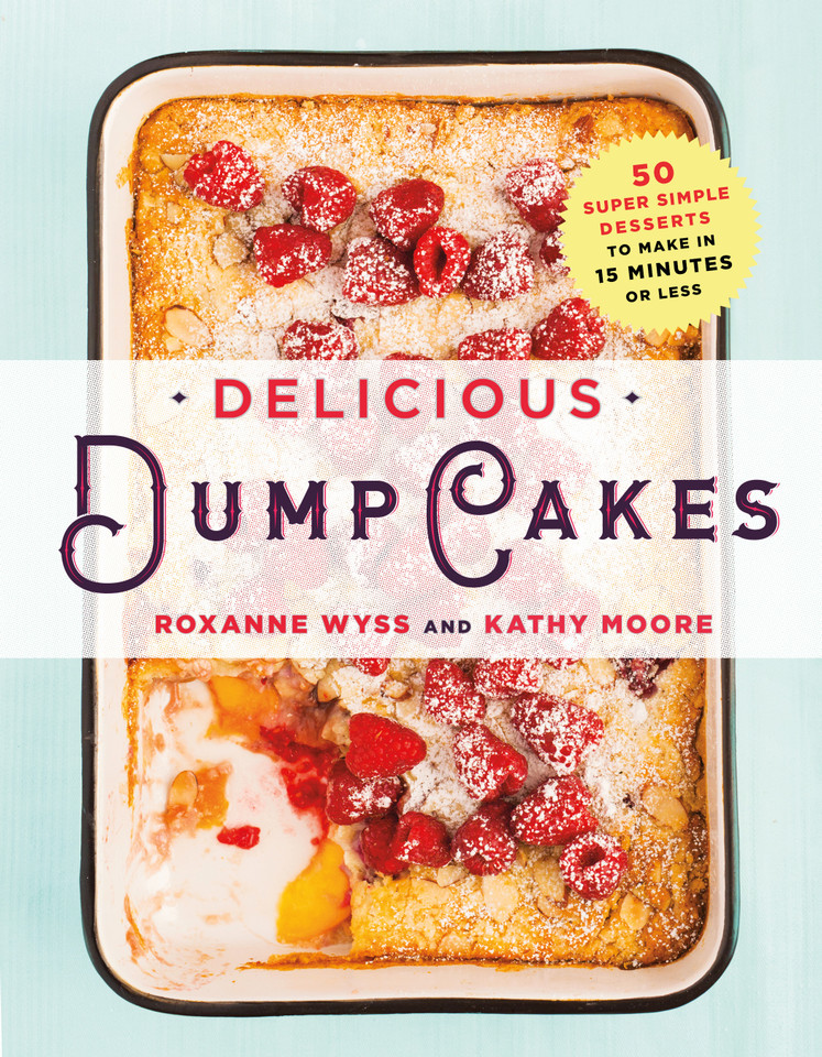Delicious Dump Cakes: 50 Super Simple Desserts to Make in 15 Minutes or Less book cover by Roxanne Wyss, Kathy Moore