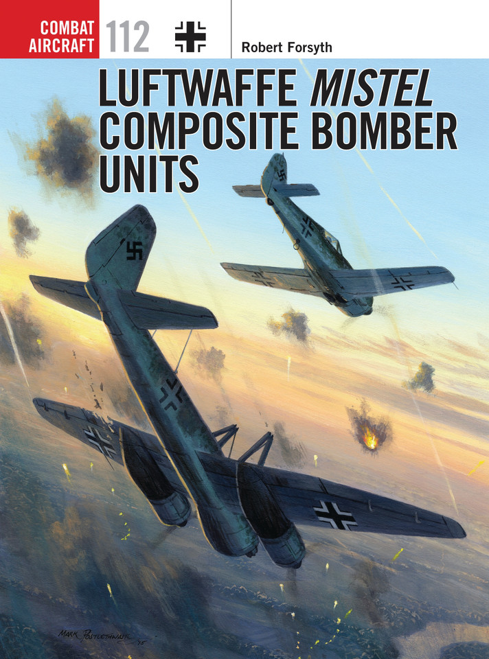 Luftwaffe Mistel Composite Bomber Units (Combat Aircraft #112) book cover by Robert Forsyth
