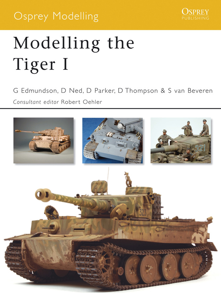 Modelling the Tiger I (Osprey Modelling) book cover by Gary Edmundson, David Parker, Steve van Beveren, Dinesh Ned, Darren Thompson
