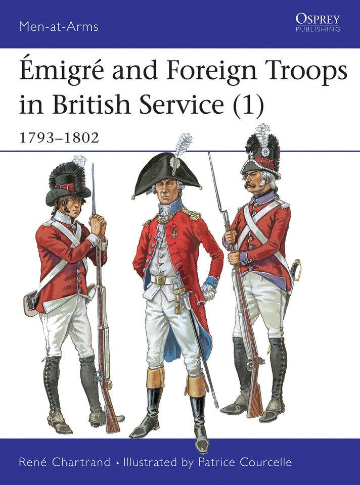 Émigré and Foreign Troops in British Service (1): 1793–1802 (Men-at-Arms #328) [9781855327665]