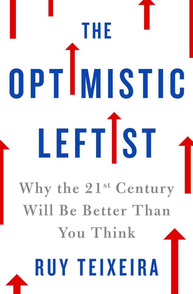 The Optimistic Leftist: Why the 21st Century Will Be Better Than You Think book cover by Ruy Teixeira
