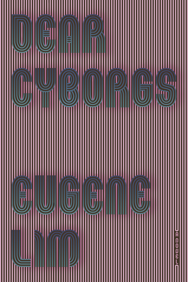 Dear Cyborgs: A Novel book cover by Eugene Lim