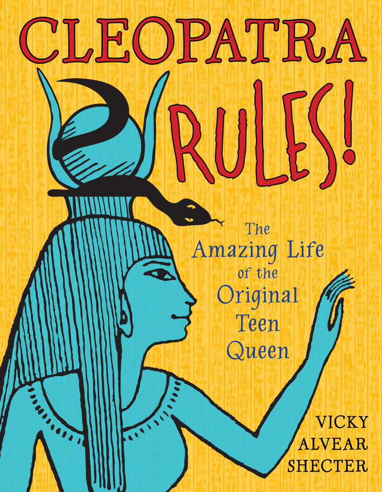 Cleopatra Rules!: The Amazing Life of the Original Teen Queen book cover by Vicky Alvear Shecter