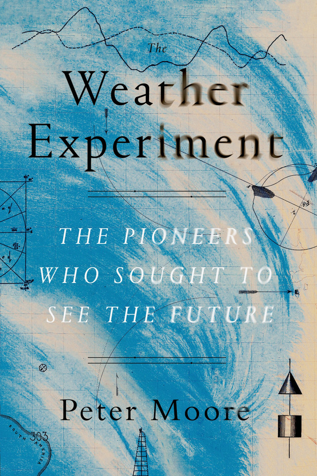 The Weather Experiment: The Pioneers Who Sought to See the Future book cover by Peter Moore