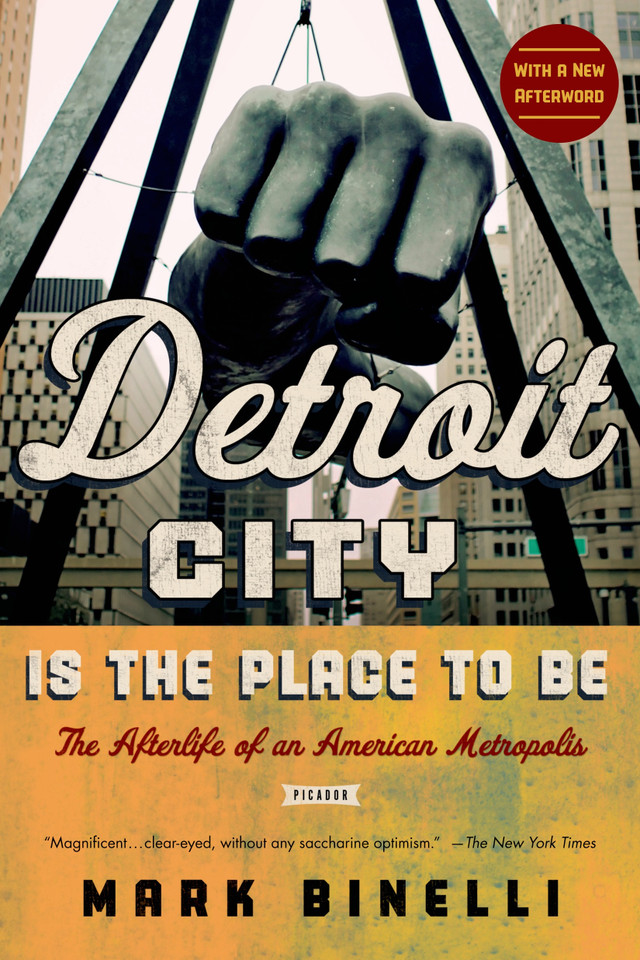Detroit City Is the Place to Be: The Afterlife of an American Metropolis book cover by Mark Binelli