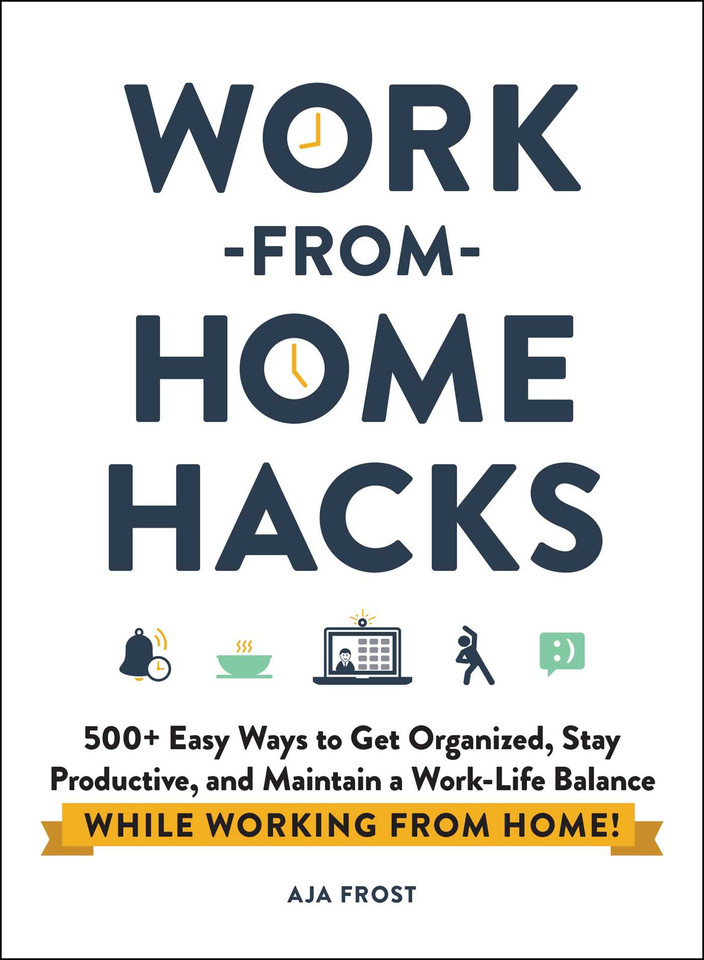 Work-from-Home Hacks: 500+ Easy Ways to Get Organized, Stay Productive, and Maintain a Work-Life Balance While Working from Home! (Life Hacks Series) book cover by Aja Frost