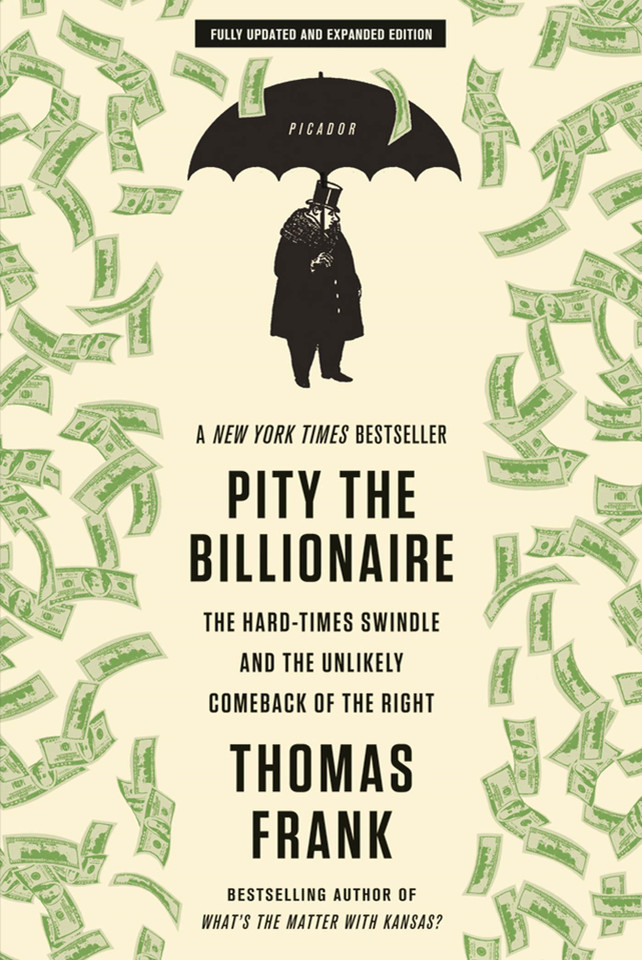 Pity the Billionaire: The Hard-Times Swindle and the Unlikely Comeback of the Right book cover by Thomas Frank