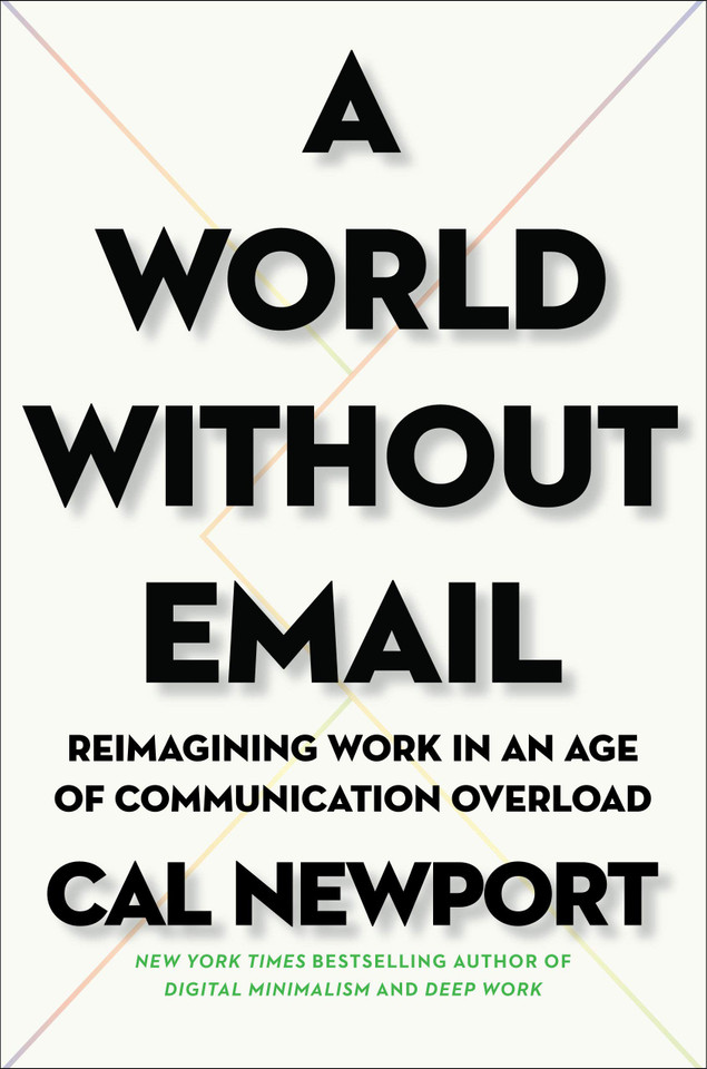 A World Without Email: Reimagining Work in an Age of Communication Overload - Cover A World Without Email: Reimagining Work in an Age of Communication Overload - Cover