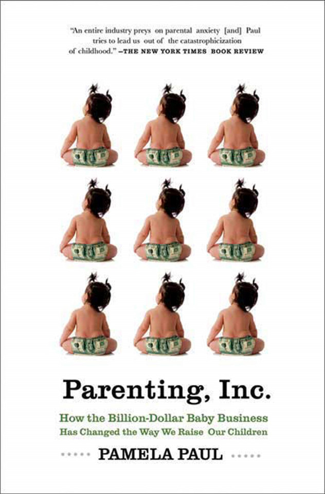 Parenting, Inc.: How the Billion-Dollar Baby Business Has Changed the Way We Raise Our Children book cover by Pamela Paul