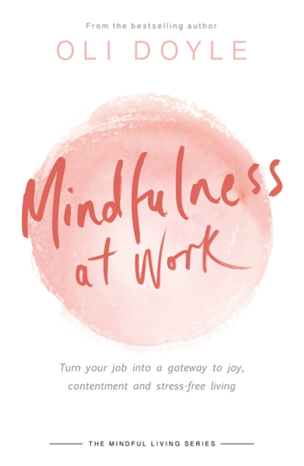 Mindfulness at Work: Turn your job into a gateway to joy, contentment and stress-free living (Mindful Living Series) book cover by Oli Doyle
