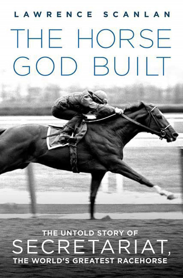 The Horse God Built: The Untold Story of Secretariat, the World's Greatest Racehorse book cover by Lawrence Scanlan