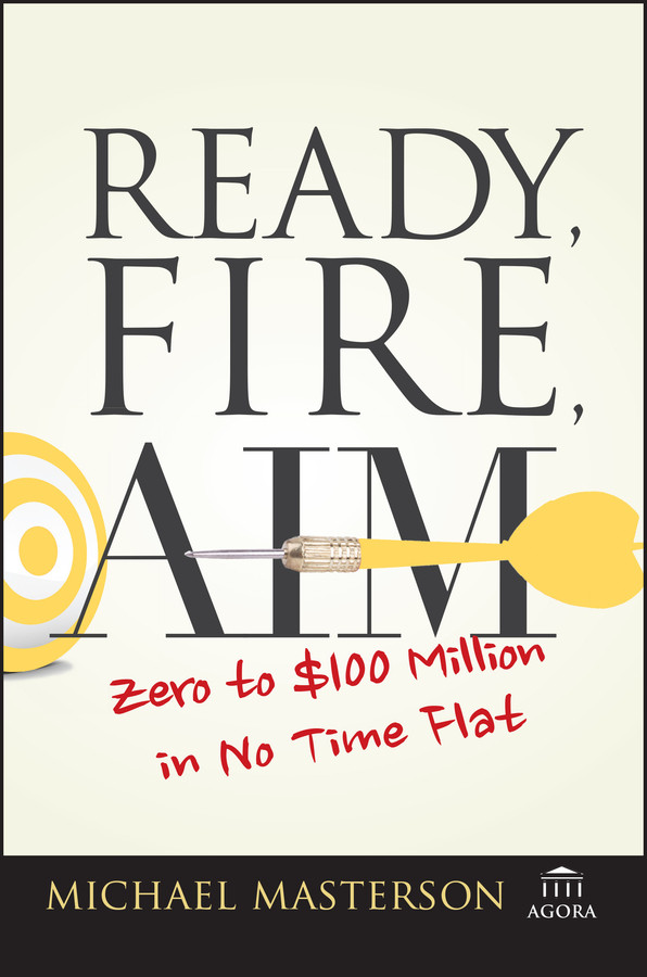 Ready, Fire, Aim: Zero to $100 Million in No Time Flat (Agora Series) book cover by Michael Masterson