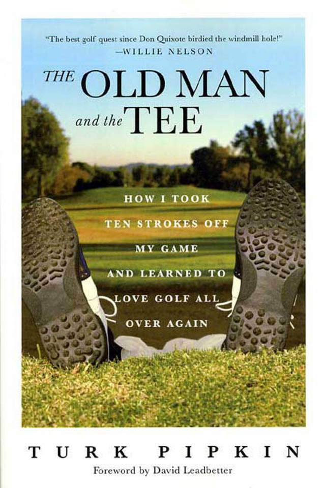 The Old Man and the Tee: How I Took Ten Strokes Off My Game and Learned to Love Golf All Over Again book cover by Turk Pipkin