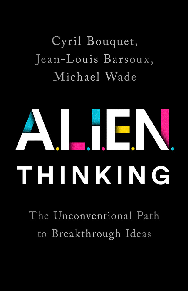 ALIEN Thinking: The Unconventional Path to Breakthrough Ideas book cover by Jean-Louis Barsoux, Michael Wade, Cyril Bouquet