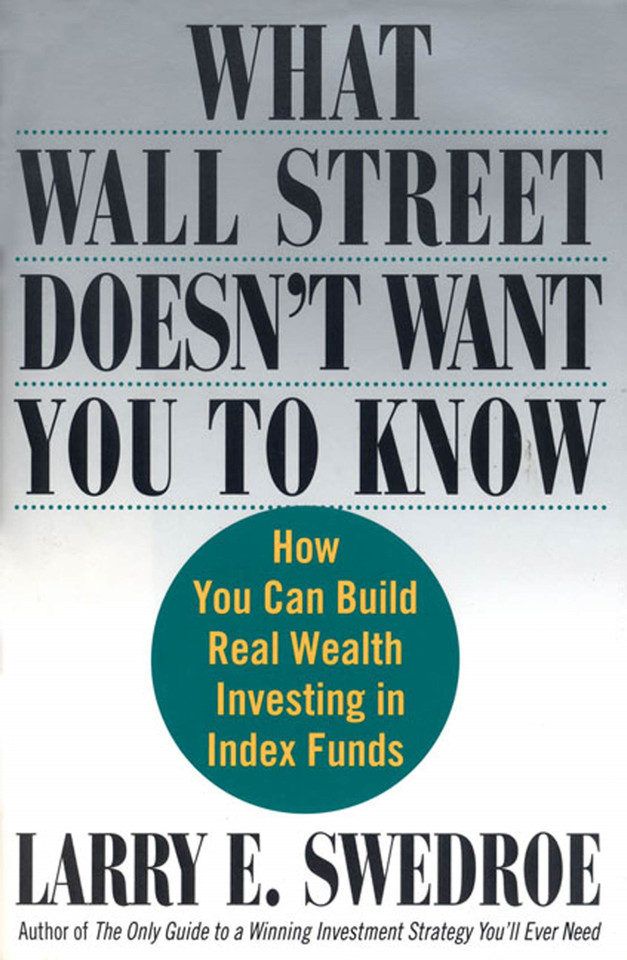 What Wall Street Doesn't Want You to Know: How You Can Build Real Wealth Investing in Index Funds book cover by Larry E. Swedroe