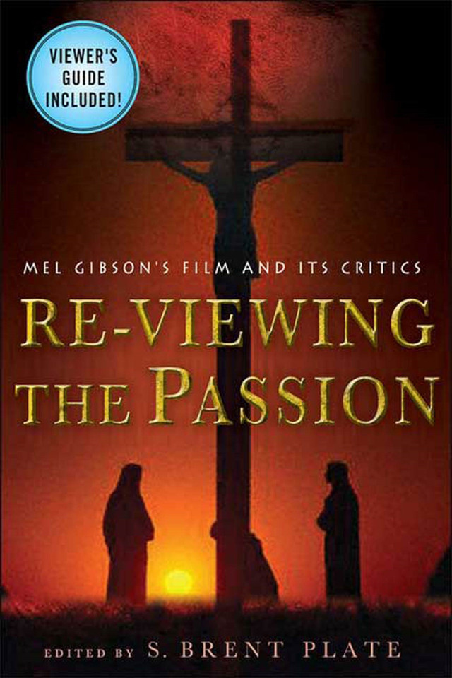 Re-Viewing The Passion: Mel Gibson's Film and Its Critics book cover by S. Brent Plate