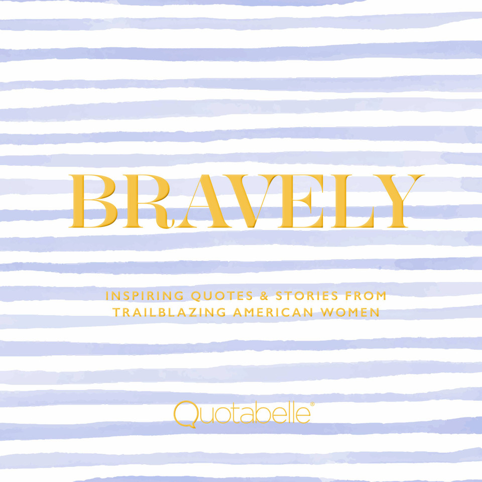 Bravely: Inspiring Quotes & Stories from Trailblazing American Women book cover by Alicia Williamson, Pauline Weger, Quotabelle