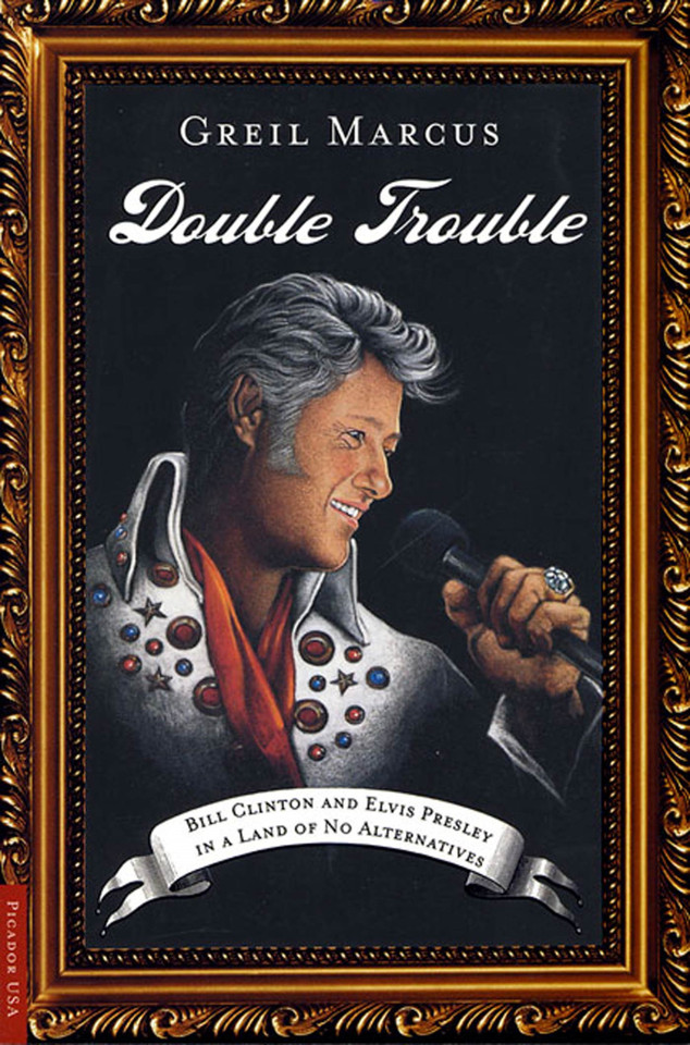 Double Trouble: Bill Clinton and Elvis Presley in a Land of No Alternatives book cover by Greil Marcus