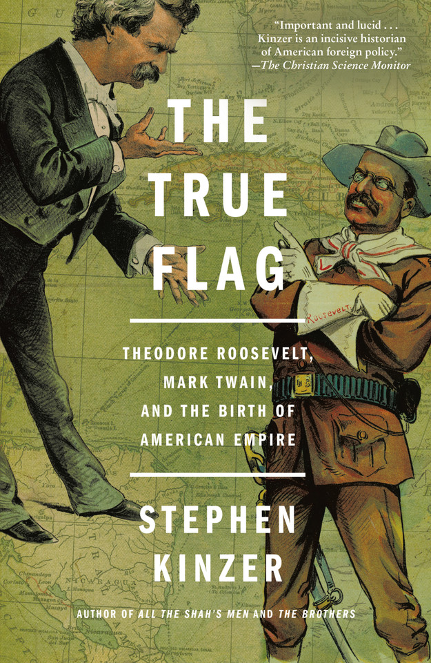 The True Flag: Theodore Roosevelt, Mark Twain, and the Birth of American Empire book cover by Stephen Kinzer