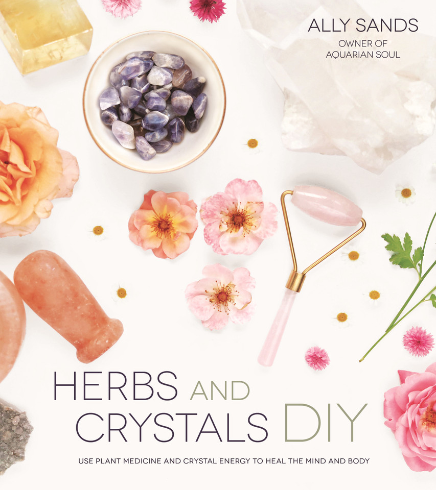 Herbs and Crystals DIY: Use Plant Medicine and Crystal Energy to Heal the Mind and Body book cover by Ally Sands