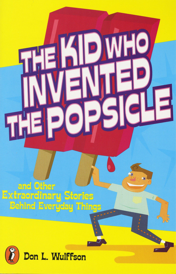 The Kid Who Invented the Popsicle: And Other Surprising Stories about Inventions book cover by Don L. Wulffson