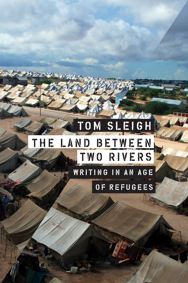 The Land between Two Rivers: Writing in an Age of Refugees book cover by Tom Sleigh