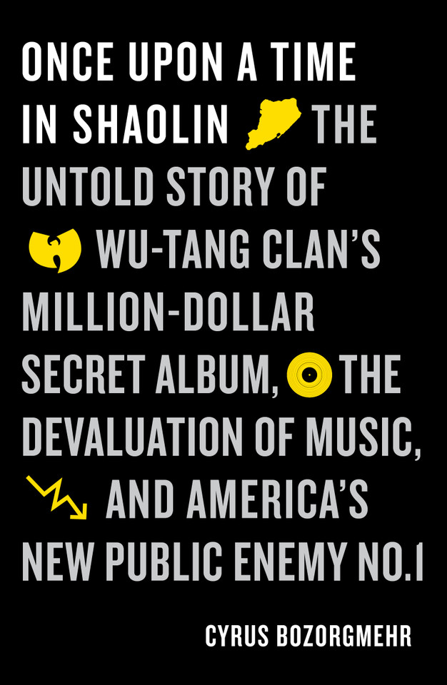 Once Upon a Time in Shaolin: The Untold Story of Wu-Tang Clan's Million-Dollar Secret Album, the Devaluation of Music, and America's New Public Enemy No. 1 book cover by Cyrus Bozorgmehr
