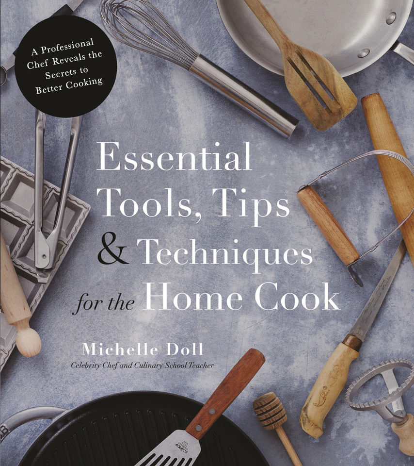 Essential Tools, Tips & Techniques for the Home Cook: A Professional Chef Reveals the Secrets to Better Cooking book cover by Michelle Doll