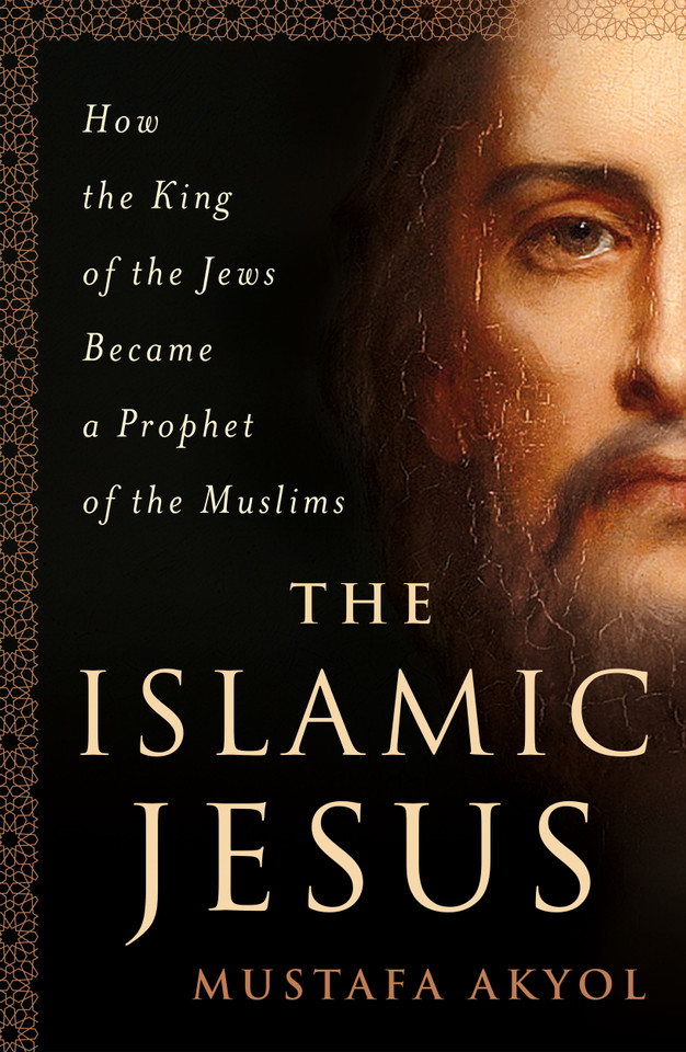 The Islamic Jesus: How the King of the Jews Became a Prophet of the Muslims book cover by Mustafa Akyol