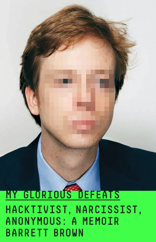 My Glorious Defeats: Hacktivist, Narcissist, Anonymous: A Memoir book cover by Barrett Brown