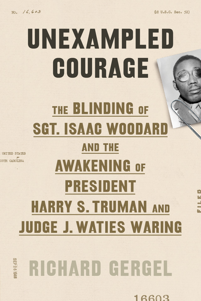 Unexampled Courage: The Blinding of Sgt. Isaac Woodard and the Awakening of President Harry S. Truman and Judge J. Waties Waring book cover by Richard Gergel