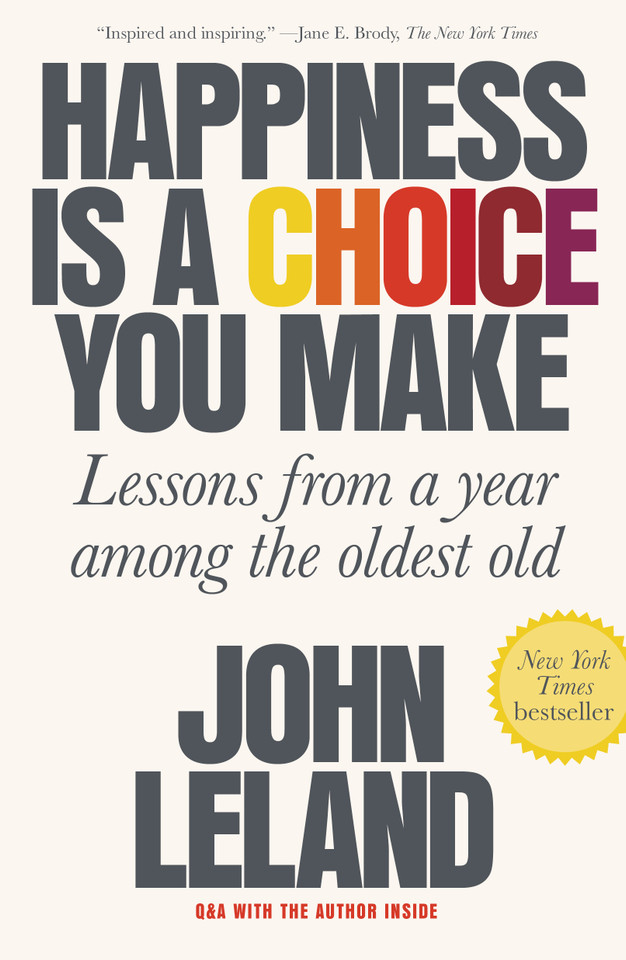 Happiness Is a Choice You Make: Lessons from a Year Among the Oldest Old book cover by John Leland