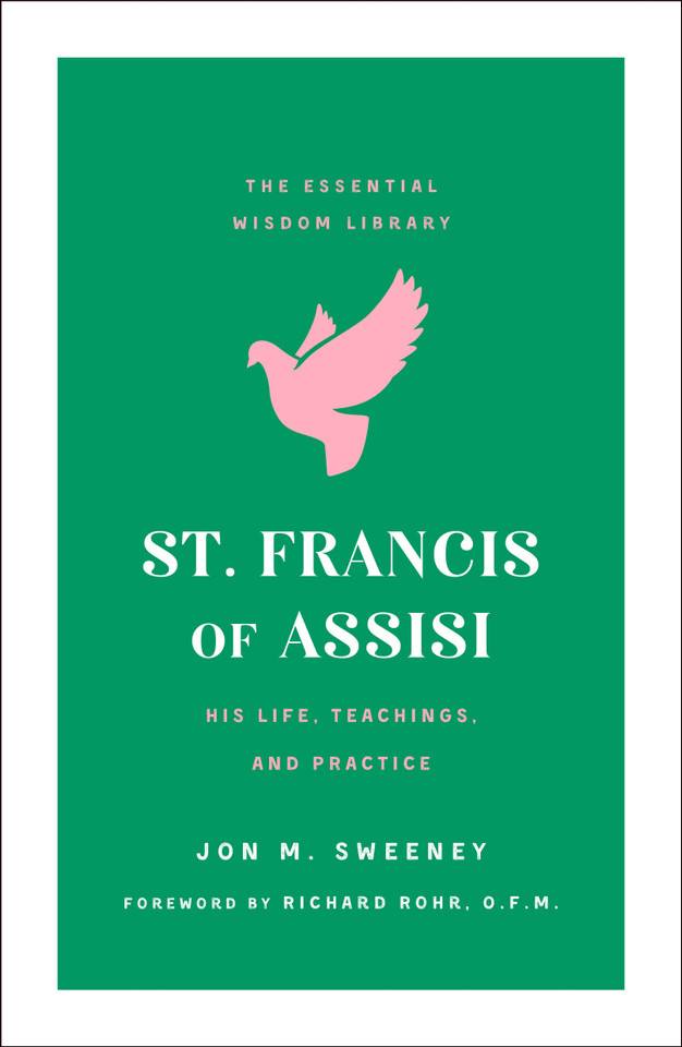 St. Francis of Assisi: His Life, Teachings, and Practice (The Essential Wisdom Library) book cover by Jon M. Sweeney