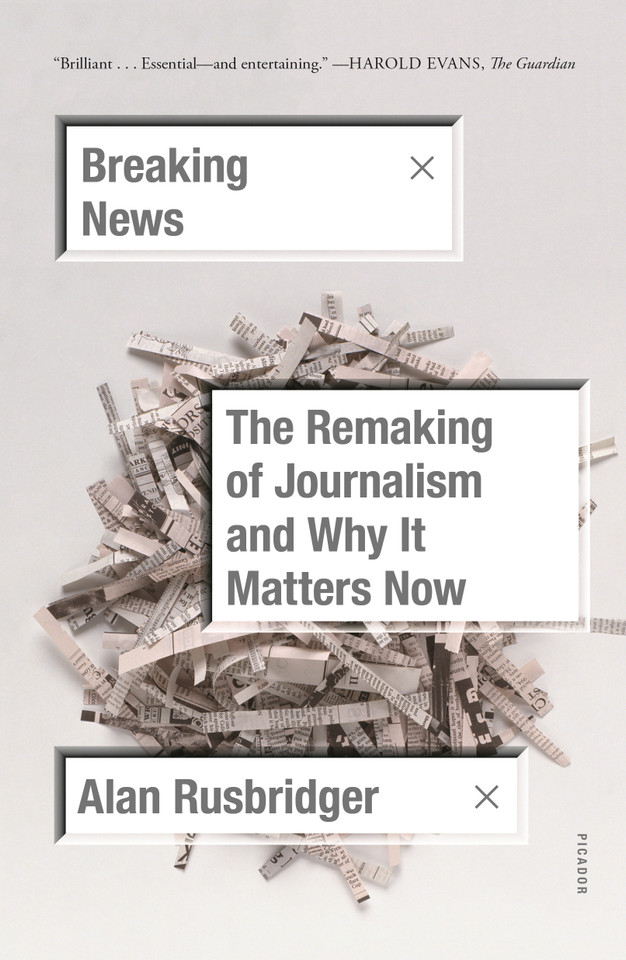 Breaking News: The Remaking of Journalism and Why It Matters Now book cover by Alan Rusbridger