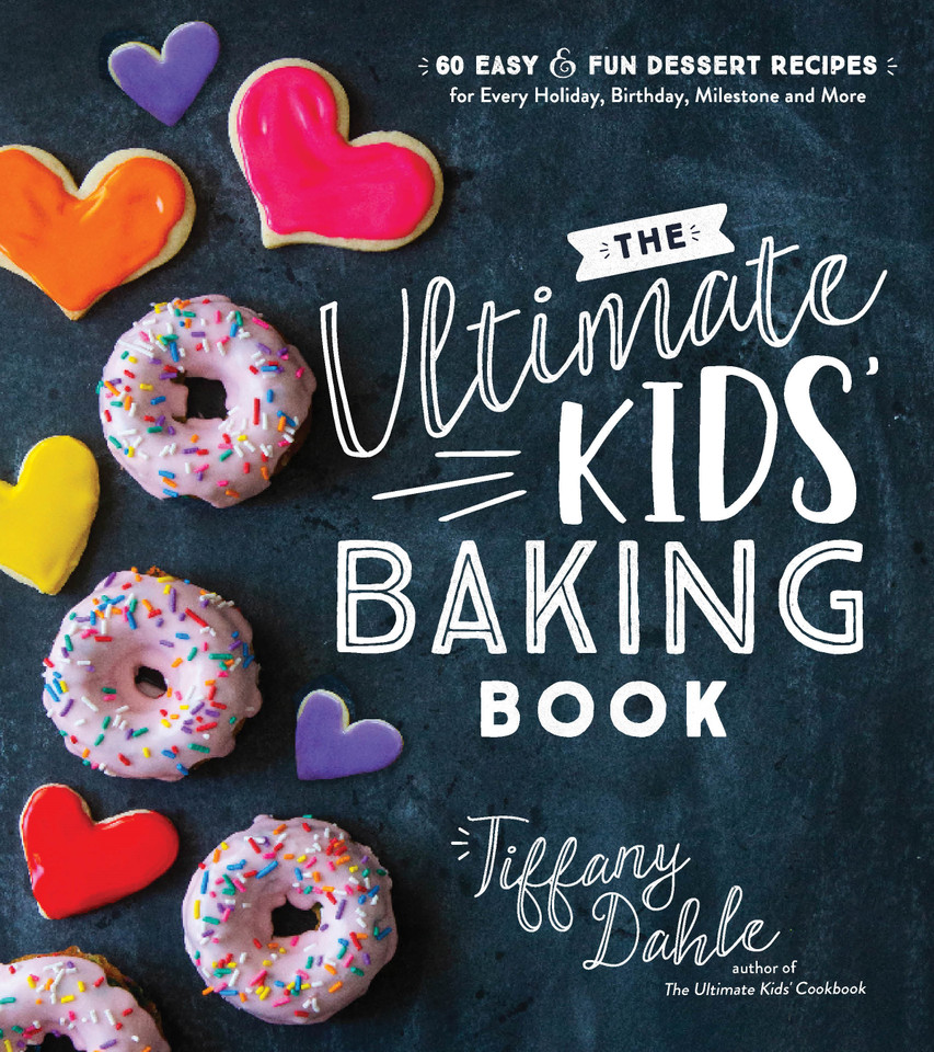 The Ultimate Kids’ Baking Book: 60 Easy and Fun Dessert Recipes for Every Holiday, Birthday, Milestone and More book cover by Tiffany Dahle
