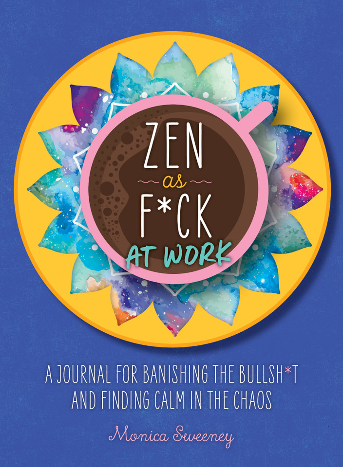 Zen as F*ck at Work: A Journal for Banishing the Bullsh*t and Finding Calm in the Chaos (Zen as F*ck Journals) book cover by Monica Sweeney