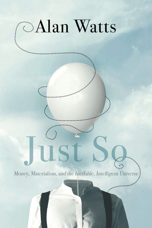 Just So: Money, Materialism, and the Ineffable, Intelligent Universe book cover by Alan Watts