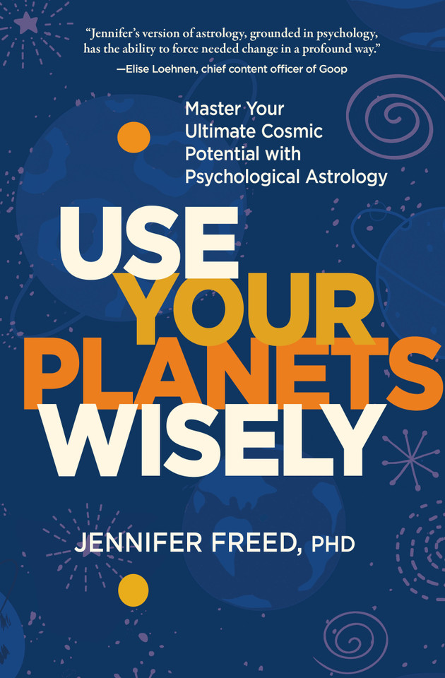 Use Your Planets Wisely: Master Your Ultimate Cosmic Potential with Psychological Astrology book cover by Jennifer Freed, PhD, MFT