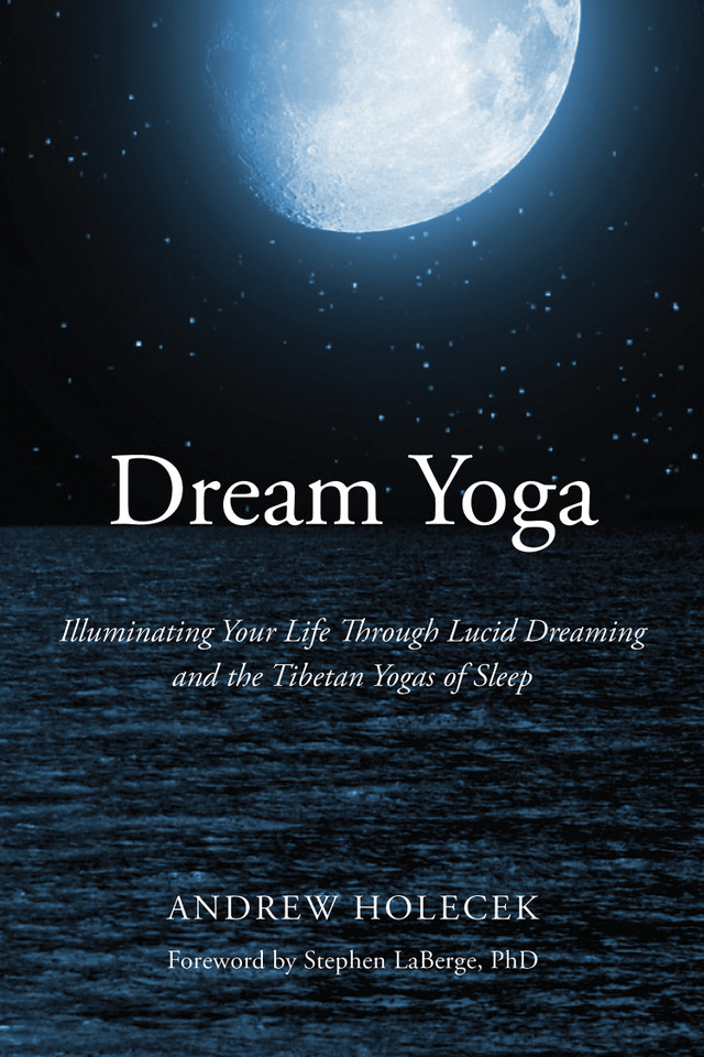 Dream Yoga: Illuminating Your Life Through Lucid Dreaming and the Tibetan Yogas of Sleep book cover by Andrew Holecek