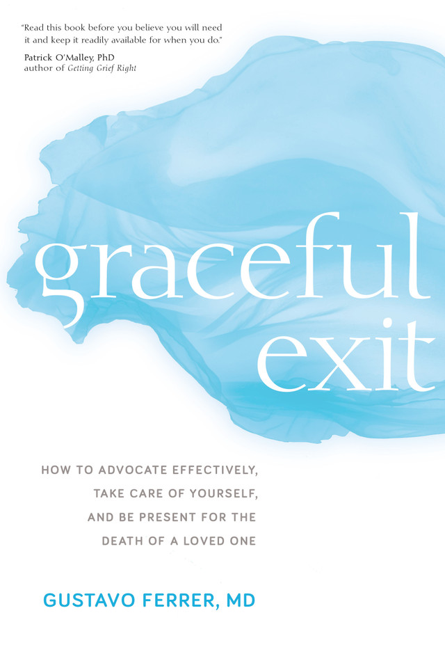 Graceful Exit: How to Advocate Effectively, Take Care of Yourself, and Be Present for the Death of a Loved One book cover by Gustavo Ferrer, M.D.
