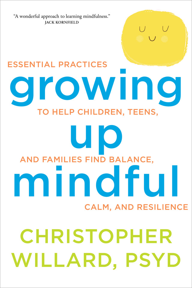 Growing Up Mindful: Essential Practices to Help Children, Teens, and Families Find Balance, Calm, and Resilience book cover by Christopher Willard, PsyD