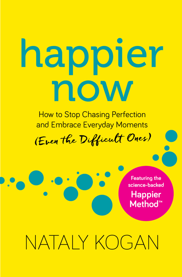 Happier Now: How to Stop Chasing Perfection and Embrace Everyday Moments (Even the Difficult Ones) book cover by Nataly Kogan