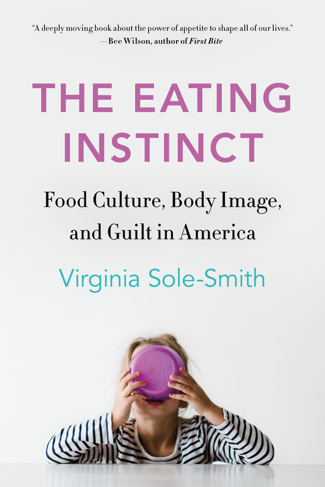 The Eating Instinct: Food Culture, Body Image, and Guilt in America book cover by Virginia Sole-Smith