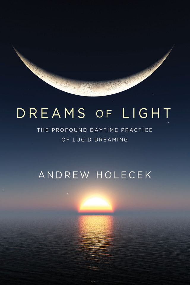 Dreams of Light: The Profound Daytime Practice of Lucid Dreaming book cover by Andrew Holecek